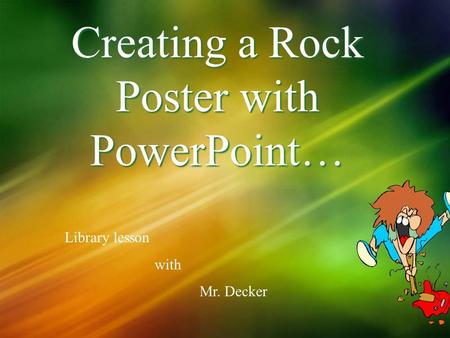 Creating a Rock Poster with PowerPoint… Library lesson with Mr. Decker.