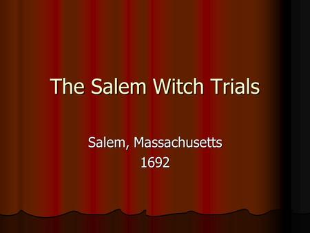 The Salem Witch Trials Salem, Massachusetts 1692.