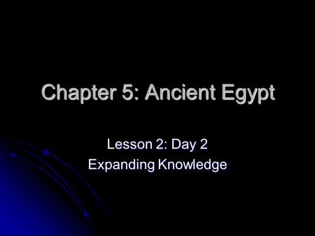 Chapter 5: Ancient Egypt Lesson 2: Day 2 Expanding Knowledge.