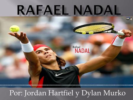 Por: Jordan Hartfiel y Dylan Murko.  Nadal was won 13 Grand Slam titles  8 French Opens  2 Wimbledon's  2 US Opens  1 Australian Opens  Rank no.1.