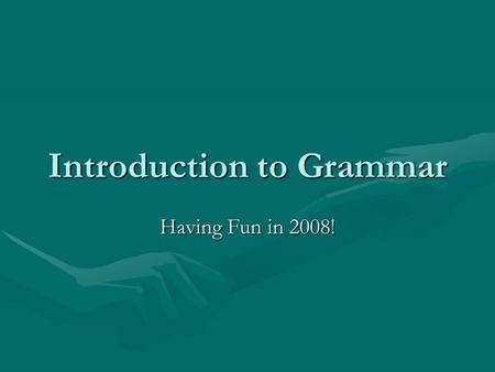 Introduction to Grammar Having Fun in 2008!. The Sentence All sentences must have the following: 1.Subject 2.Predicate All sentences must do the following: