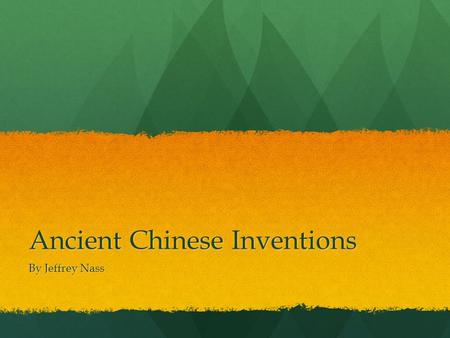 Ancient Chinese Inventions By Jeffrey Nass. Introduction You are in ancient China, you see the Chinese inventing so many useful things. Are you going.