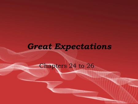 Great Expectations Chapters 24 to 26. Chapter Breakdown.