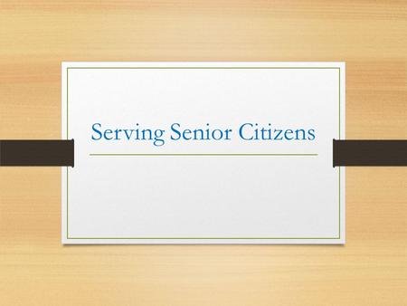 Serving Senior Citizens. Copyright © Texas Education Agency, 2013. All rights reserved. Copyright Copyright © Texas Education Agency, 2013. These Materials.