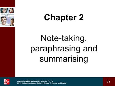 Copyright  2009 McGraw-Hill Australia Pty Ltd PPTs t/a Communication Skills, by Bretag, Crossman and Bordia 2-1 1 Chapter 2 Note-taking, paraphrasing.