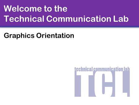 Welcome to the Technical Communication Lab Graphics Orientation.