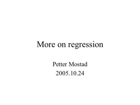 More on regression Petter Mostad 2005.10.24. More on indicator variables If an independent variable is an indicator variable, cases where it is 1 will.