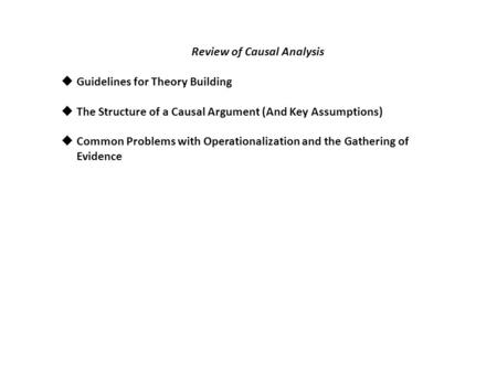 Review of Causal Analysis  Guidelines for Theory Building  The Structure of a Causal Argument (And Key Assumptions)  Common Problems with Operationalization.