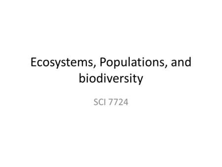 Ecosystems, Populations, and biodiversity SCI 7724.