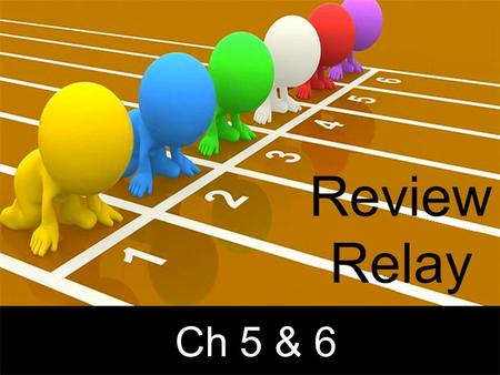 Review Relay Ch 5 & 6. 1.NO TALKING 2.Each group must complete all 5 questions correctly 3.One turn per person 4.Your turn consists of answering the next.