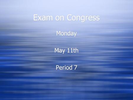 Exam on Congress Monday May 11th Period 7 Monday May 11th Period 7.