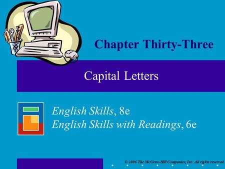 © 2006 The McGraw-Hill Companies, Inc. All rights reserved. English Skills, 8e English Skills with Readings, 6e Chapter Thirty-Three Capital Letters.