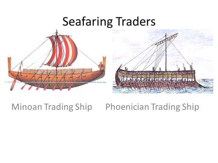 Seafaring Traders Minoan Trading Ship Phoenician Trading Ship.