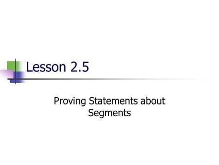 Lesson 2.5 Proving Statements about Segments VOCABULARY A true statement that follows as a result of other true statements is called a theorem. A two-column.