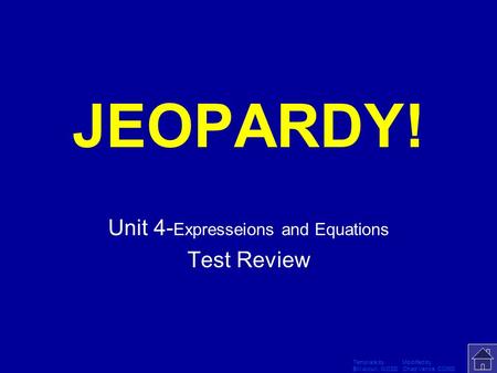 Template by Modified by Bill Arcuri, WCSD Chad Vance, CCISD Click Once to Begin JEOPARDY! Unit 4- Expresseions and Equations Test Review.