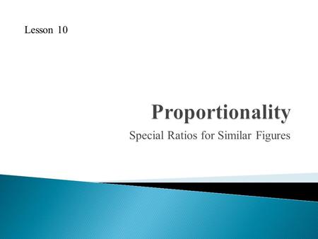 Special Ratios for Similar Figures Lesson 10. 1. What is the scale factor for the similar parallelograms? 2. Solve for x in the pair of similar triangles.