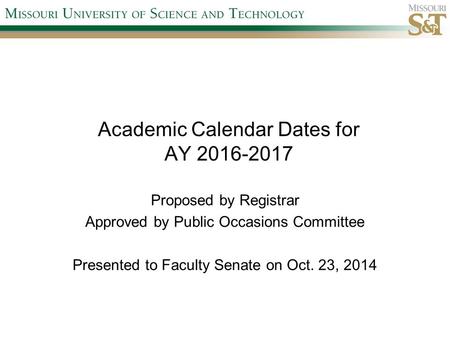 Academic Calendar Dates for AY 2016-2017 Proposed by Registrar Approved by Public Occasions Committee Presented to Faculty Senate on Oct. 23, 2014.