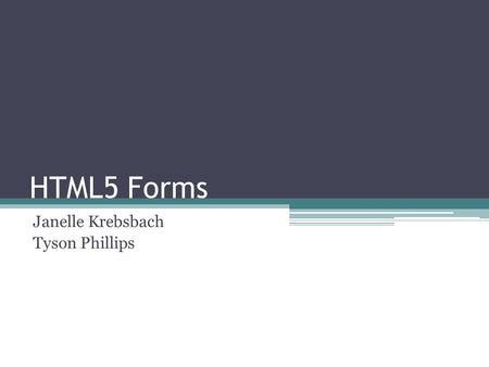 HTML5 Forms Janelle Krebsbach Tyson Phillips. 13 New Input Types.