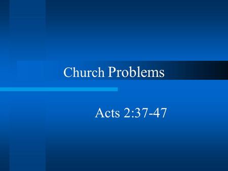 Church Problems Acts 2:37-47. Introduction All churches have problems –Basically the same everywhere –Causes might change.