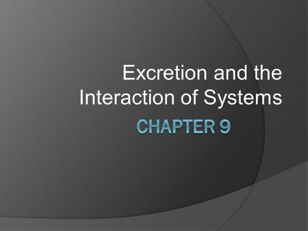 Excretion and the Interaction of Systems. 9.1 The Structures and Function of the Excretory System 9.2 Urine Formation in the Nephron 9.3 Excretory System.