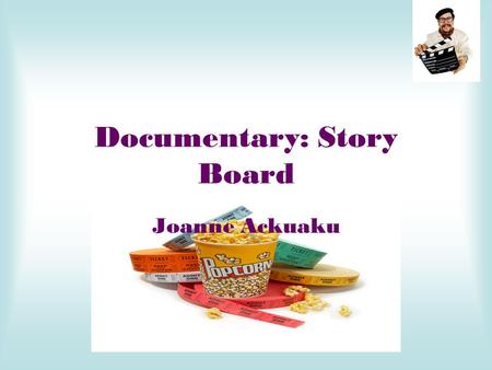 Documentary: Story Board Joanne Ackuaku. Splash screen clip Title of documentary: ‘What Will You Decide ?!’ Name of producer: ‘E4 Productions’ with a.