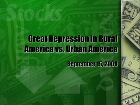 Great Depression in Rural America vs. Urban America September 15, 2009.