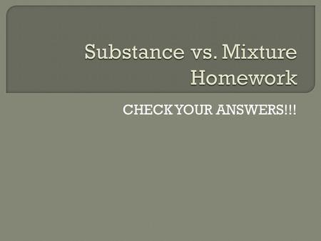 CHECK YOUR ANSWERS!!!. Different Compounds This is a mixture because the molecules are not all the same – there are 2 different compounds.