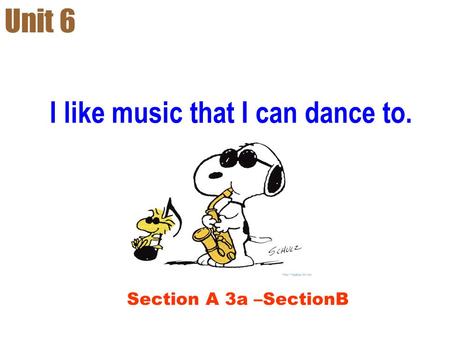 I like music that I can dance to. Unit 6 Section A 3a –SectionB.