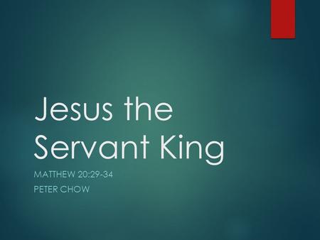 Jesus the Servant King MATTHEW 20:29-34 PETER CHOW.