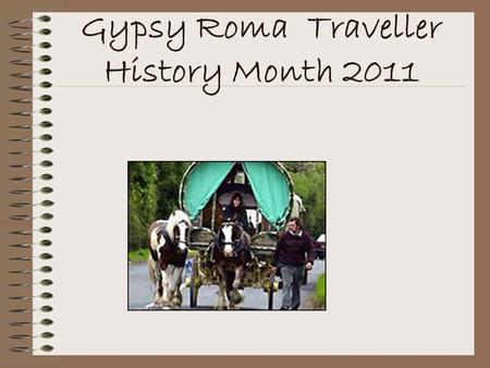 Gypsy Roma Traveller History Month 2011. Gypsy Roma Traveller History Month celebrates the culture and history of Travelling communities in the UK.