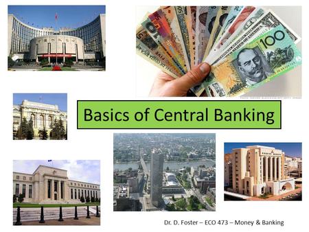 Basics of Central Banking Dr. D. Foster – ECO 473 – Money & Banking.