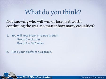 What do you think? Not knowing who will win or lose, is it worth continuing the war, no matter how many casualties? 1.You will now break into two groups.