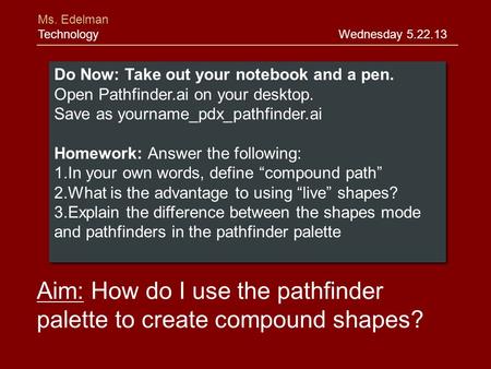 Aim: How do I use the pathfinder palette to create compound shapes? Ms. Edelman Technology Wednesday 5.22.13.