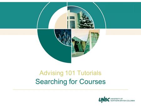 Searching for Courses Advising 101 Tutorials. From any UNBC web page, select the PROGRAMS & COURSES link at the top of the page.