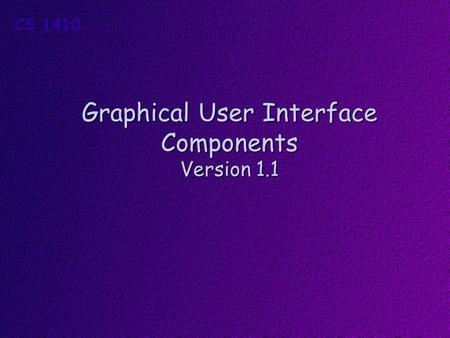 Graphical User Interface Components Version 1.1. Obectives Students should understand how to use these basic Form components to create a Graphical User.