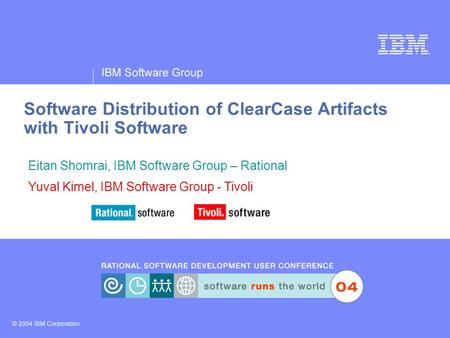 IBM Software Group ® Software Distribution of ClearCase Artifacts with Tivoli Software Eitan Shomrai, IBM Software Group – Rational Yuval Kimel, IBM Software.