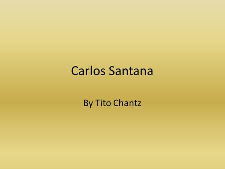 Carlos Santana By Tito Chantz. Baby Carlos Carlos was born into a family with a long history involving music.