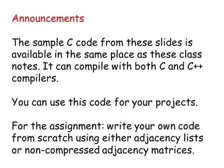 Announcements The sample C code from these slides is available in the same place as these class notes. It can compile with both C and C++ compilers. You.