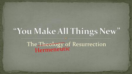 The Theology of Resurrection Hermeneutic. In the beginning God created the heavens and the earth. -Genesis 1:1.