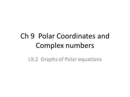 Ch 9 Polar Coordinates and Complex numbers L9.2 Graphs of Polar equations.