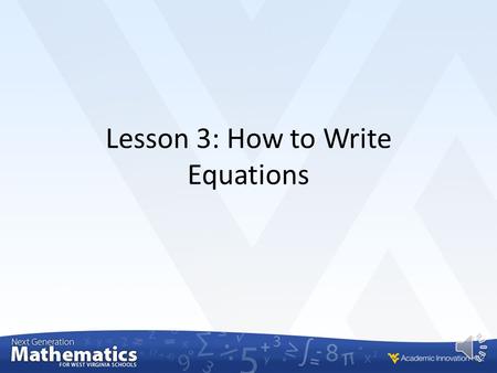 Lesson 3: How to Write Equations Content Standards and Objectives 6.EE.7 (CCSS.6.EE.B.7) Solve real world and mathematical problems by writing and solving.