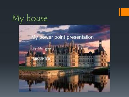 My house My power point presentation Group it2 Sophie yang.