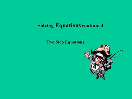 Solving Equations continued Two Step Equations. Examine 2X + 3 = 15 What operations do you see?