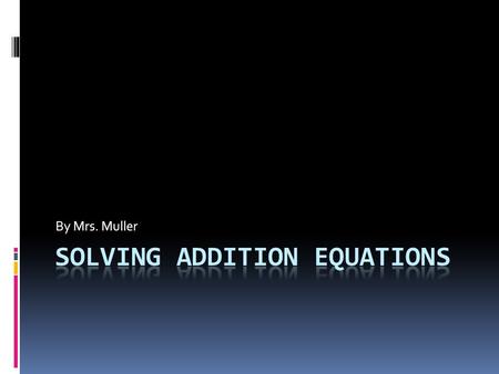 By Mrs. Muller. Key Vocabulary  Equation: mathematical sentence that has an equal sign, =.  Isolate: to get it alone  Variable: a letter representing.