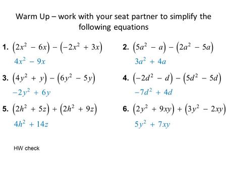 Warm Up – work with your seat partner to simplify the following equations HW check.