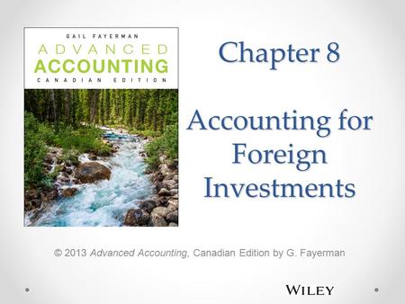 Chapter 8 Accounting for Foreign Investments © 2013 Advanced Accounting, Canadian Edition by G. Fayerman.