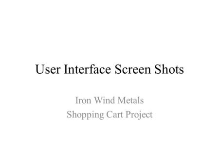 User Interface Screen Shots Iron Wind Metals Shopping Cart Project.