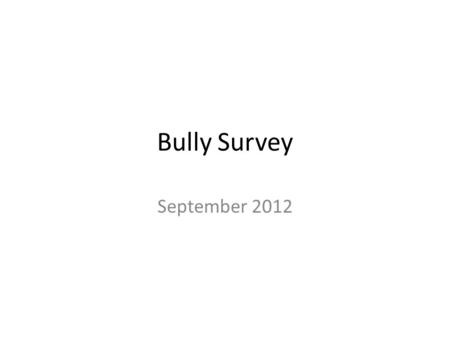 Bully Survey September 2012. Survey Numbers Grade 8144 Students Grade 7143 Students Grade 6131 Students Grade 5142 Students Total Students= 560 Students.