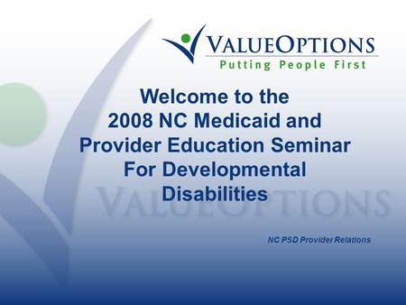 NC PSD Provider Relations Welcome to the 2008 NC Medicaid and Provider Education Seminar For Developmental Disabilities.