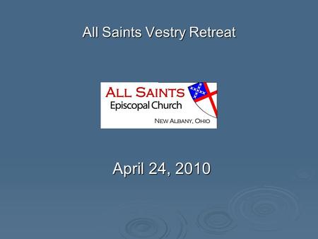 All Saints Vestry Retreat April 24, 2010. All Saints Vestry Retreat Think boldly, but remember…